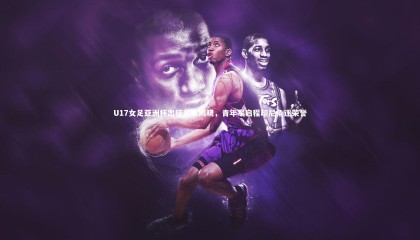 熊猫体育官方下载_U17女足亚洲杯出征名单揭晓，青年军启程印尼角逐荣誉